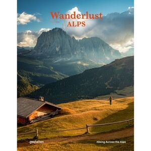 Wanderlust Alps: Hiking Across the Alps -- Gestalten